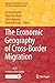 The Economic Geography of Cross-Border Migration by Karima Kourtit