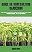 GUIDE ON HORTICULTURE GARDENING: Detail And Easy Instructions On Everything You Need To Know On How To Build Horticulture Gardening, Care For It And Maintain It