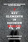 7 Key Element In Decsion Making: How to Make Better Choices In lIfe and Work 7 Key Element In Decsion Making: How to Make Better Choices In lIfe and Work