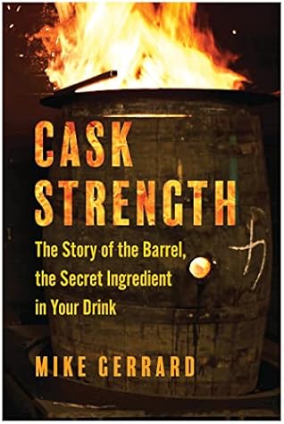 Cask Strength: The Story of the Barrel, the Secret Ingredient in Your Drink