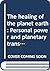 The healing of the planet earth: Personal power and planetary transformation