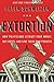 Extortion: How Politicians Extract Your Money, Buy Votes, and Line Their Own Pockets