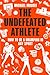 The Undefeated Athlete: How to be a Champion in Any Sport