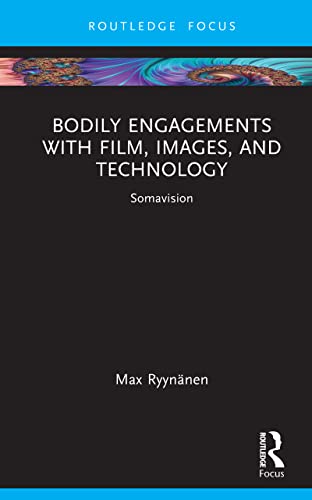 Bodily Engagements with Film, Images, and Technology: Somavision (Routledge Focus on Art History and Visual Studies)