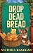 Drop Dead Bread: A Laughing Loaf Bakery Mystery