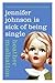 Jennifer Johnson Is Sick of Being Single: A Novel