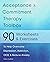 Acceptance and Commitment Therapy Toolbox : 90 Exercises and Worksheets to Help Overcome Depression, Addiction, OCD, and Reduce Anxiety