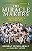 The Miracle Makers: Indian Cricket's Greatest Epic: Story Behind Indian Cricket's Historic Breach of the Gabba Fortress