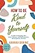 How to Be Kind to Yourself (Large Print): A Guide to Navigating Life's Daily Challenges with Self-Compassion, Self-Acceptance, and Ease