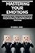 MASTERING YOUR EMOTIONS: A ...