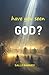 HAVE YOU SEEN GOD?