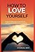 HOW TO LOVE YOURSELF: 8 tip...