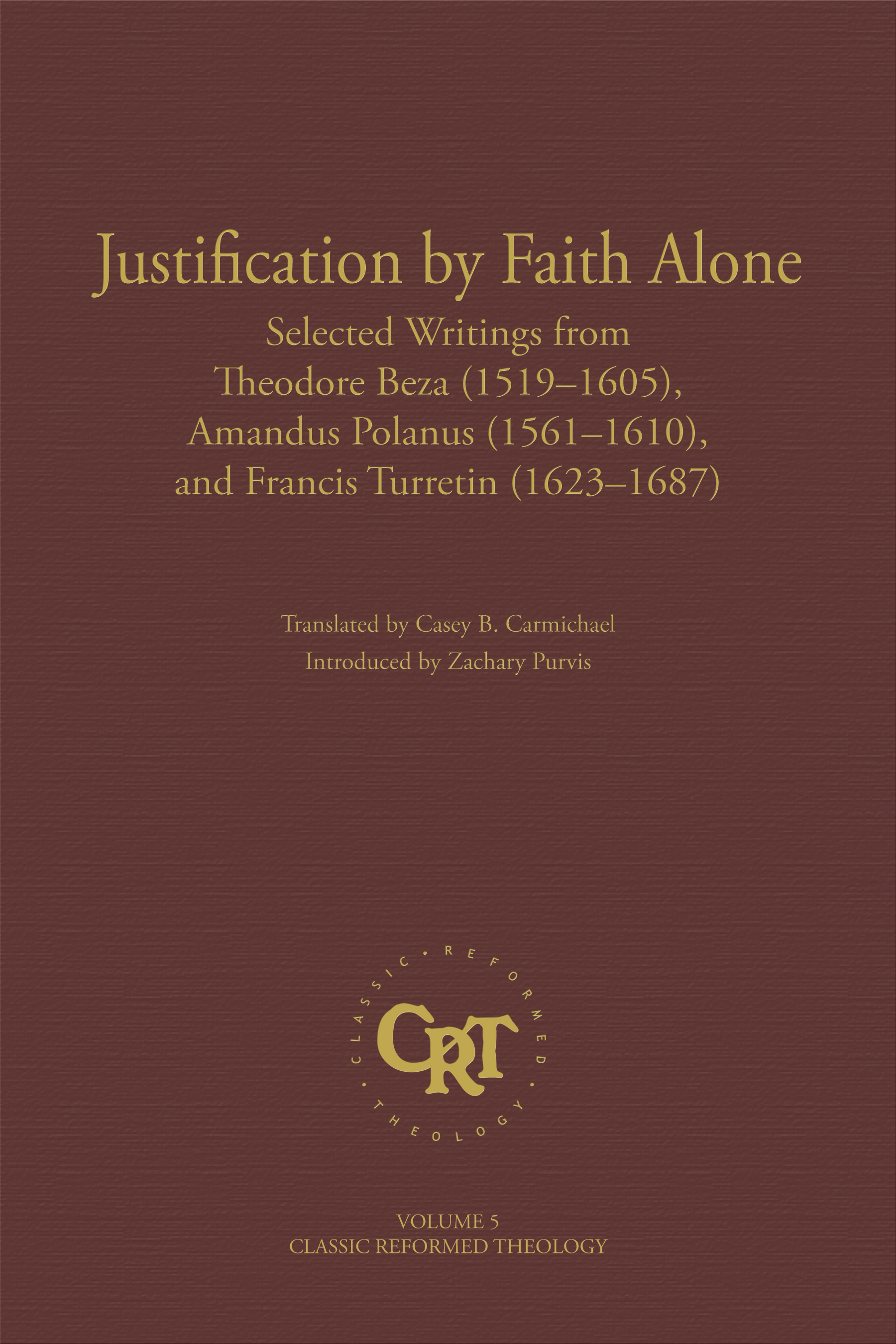 Justification by Faith Alone: Selected Writings from Theodore Beza, Amandus Polanus, and Francis Turretin (Classic Reformed Theology, 6)