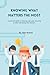 KNOWING WHAT MATTERS THE MOST: A practical guide on knowing your goal, focusing On them and doing what matters