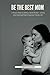 BE THE BEST MOM: 7 Proven S...