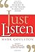Just Listen: Discover the Secret to Getting Through to Absolutely Anyone
