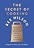 The Secret of Cooking: Recipes for an Easier Life in the Kitchen