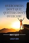 Overcomers Don't Quit, Quitters Don't Overcome by Loxley John Overcomers Don't Quit, Quitters Don't Overcome by Loxley John
