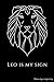Leo is my sign: Zodiac sign...
