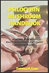 PSILOCYBIN MUSHROOM HANDBOOK: GUIDE TO HEALING POWER OF MAGIC MUSHROOM AND PLANT MEDICINE PSILOCYBIN MUSHROOM HANDBOOK: GUIDE TO HEALING POWER OF MAGIC MUSHROOM AND PLANT MEDICINE