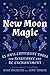 New Moon Magic: 13 Anti-Capitalist Tools for Resistance and Re-Enchantment