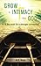 Grow In Intimacy With God by M.E. Rose