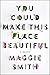 You Could Make This Place Beautiful by Maggie  Smith