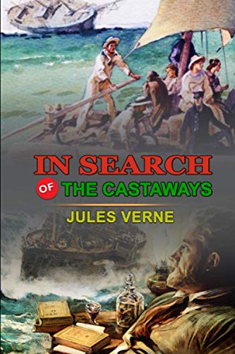 IN SEARCH OF THE CASTAWAYS BY JULES VERNE : Classic Edition Annotated Illustrations: Classic Edition Annotated Illustrations