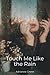 Touch Me Like The Rain: A C...