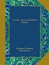 A Life, Love and Other Poems by Richard Francis Towndrow