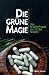Die grüne Magie - Von Kräuterfrauen bis in die Neuzeit: Einsteigerbuch mit Heilkräutern, Heilpflanzen und Vitalpilzen ǀ Alltagsbeschwerden natürlich ... synthetische Wirkstoffe! (German Edition)