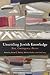 Unsettling Jewish Knowledge by Anne C. Dailey