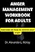 ANGER MANAGEMENT WORKBOOK FOR ADULTS: Exercises on how to control your anger