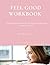 Feel Good Workbook: Understanding the Basics of How Emotions Guide your Life