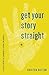 Get Your Story Straight by Kristen Hatton
