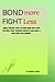 BOND MORE FIGHT LESS: simple proven steps to bond more with your partner, work through conflicts and build a healthier relationship.