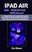 IPAD AIR 5th Generation USER Manual: A detailed Guide to navigating through the Apple iPad Air 5th Generation (2022 edition) With Tips and Tricks For using iPadOS 15