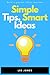Simple Tips, Smart Ideas: Build a greater, better business