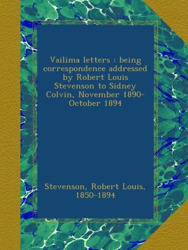 Vailima letters : being correspondence addressed by Robert Louis Stevenson to Sidney Colvin, November 1890-October 1894