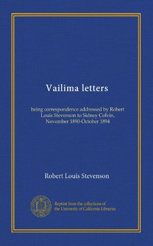 Vailima letters: being correspondence addressed by Robert Louis Stevenson to Sidney Colvin, November 1890-October 1894