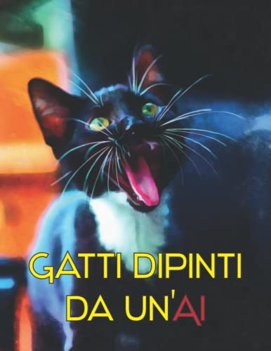 Gatti dipinti da un'IA: Fotolibro con Immagini di Gatti Create da un'Intelligenza Artificiale in Vari Stili Artistici (Italian Edition)