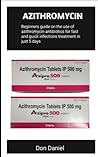 Azithromycin: Beginners Guide On The Use 0f Azithromycin Antibiotics For Fast And Quick Infections Treatment In Just 5 Days