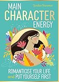 Main Character Energy: Romanticise Your Life and Put Yourself First