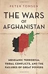 The Wars of Afghanistan: Messianic Terrorism, Tribal Conflicts, and the Failures of Great Powers
