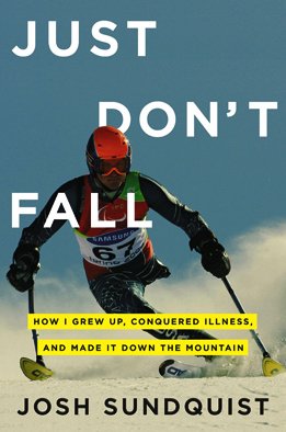 Just Don't Fall: How I Grew Up, Conquered Illness, and Made It Down the Mountain