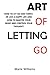 ART OF LETTING GO: HOW TO L...