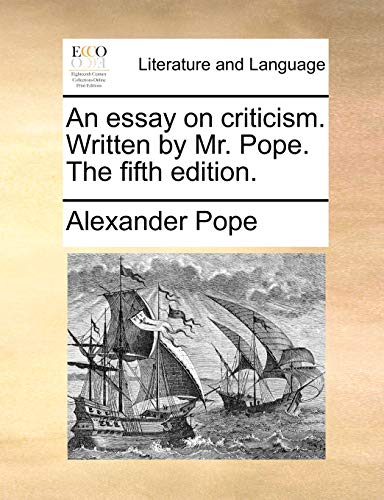 An essay on criticism. Written by Mr. Pope. The fifth edition.