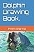 Dolphin Drawing Book.