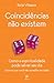 Coincidências não existem: Como a espiritualidade pode salvar seu dia - mesmo que você não acredite em nada (Portuguese Edition)