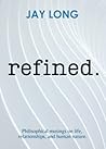 Refined: Philisophical musings on life, relationships, and human nature Refined: Philisophical musings on life, relationships, and human nature